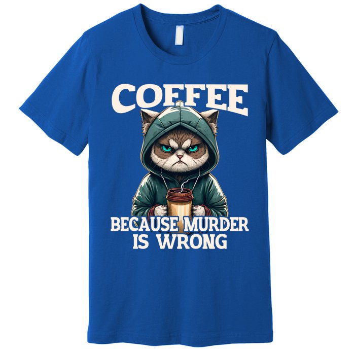 Coffee Because Murder Is Wrong Sarcastic Cat Grumpy Funny Gift Premium T-Shirt