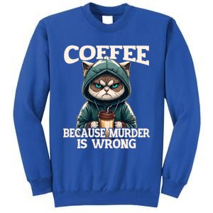 Coffee Because Murder Is Wrong Sarcastic Cat Grumpy Funny Gift Tall Sweatshirt