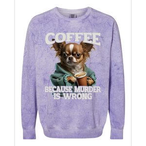 Coffee Because Murder Is Wrong Sarcastic Dog Grumpy Gift Colorblast Crewneck Sweatshirt