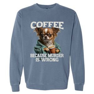 Coffee Because Murder Is Wrong Sarcastic Dog Grumpy Gift Garment-Dyed Sweatshirt