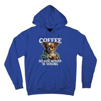 Coffee Because Murder Is Wrong Sarcastic Dog Grumpy Gift Hoodie