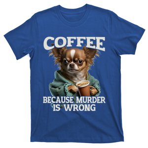 Coffee Because Murder Is Wrong Sarcastic Dog Grumpy Gift T-Shirt