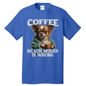 Coffee Because Murder Is Wrong Sarcastic Dog Grumpy Gift Tall T-Shirt