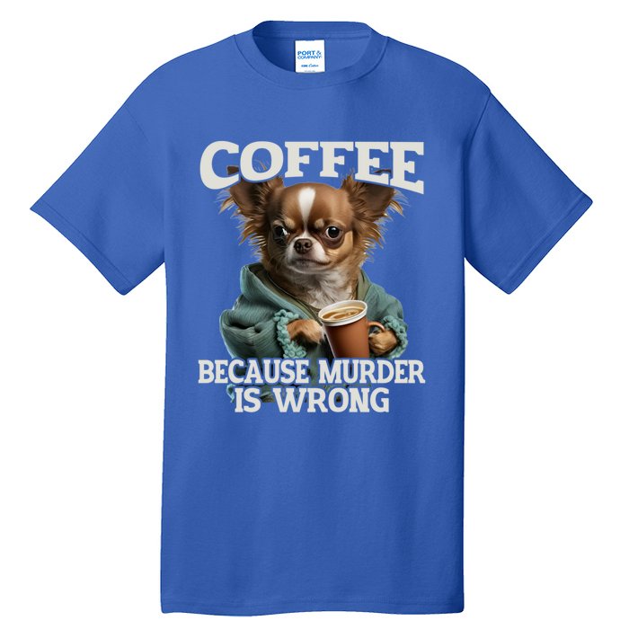 Coffee Because Murder Is Wrong Sarcastic Dog Grumpy Gift Tall T-Shirt