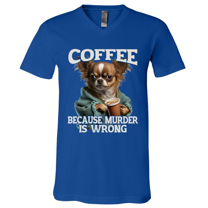 Coffee Because Murder Is Wrong Sarcastic Dog Grumpy Gift V-Neck T-Shirt