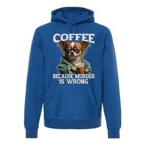 Coffee Because Murder Is Wrong Sarcastic Dog Grumpy Gift Premium Hoodie