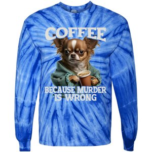 Coffee Because Murder Is Wrong Sarcastic Dog Grumpy Gift Tie-Dye Long Sleeve Shirt