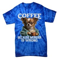 Coffee Because Murder Is Wrong Sarcastic Dog Grumpy Gift Tie-Dye T-Shirt