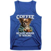 Coffee Because Murder Is Wrong Sarcastic Dog Grumpy Gift Tank Top