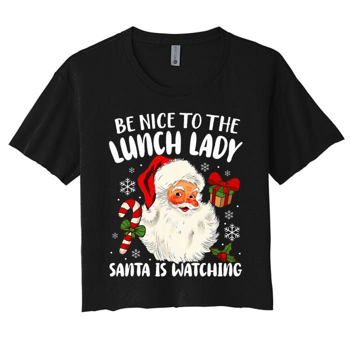 Christmas Be Nice To The Lunch Lady Santa Is Watching   Women's Crop Top Tee