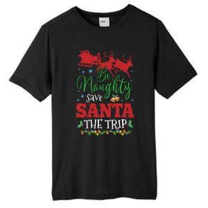 Christmas Be Naughty Save Santa The Trip Cool Gift Tall Fusion ChromaSoft Performance T-Shirt