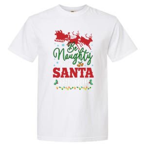 Christmas Be Naughty Save Santa The Trip Cool Gift Garment-Dyed Heavyweight T-Shirt