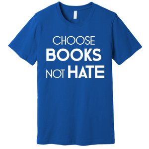 Choose Books Not Hate Bookworm Reader Librarian Hu Rights Gift Premium T-Shirt