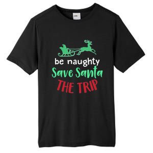 Christmas Be Naughty Save Santa The Trip Funny Quote Graphic Funny Gift Tall Fusion ChromaSoft Performance T-Shirt