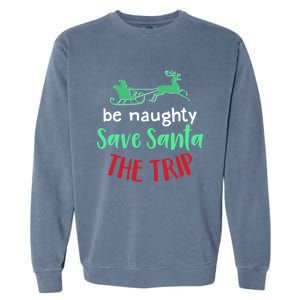 Christmas Be Naughty Save Santa The Trip Funny Quote Graphic Funny Gift Garment-Dyed Sweatshirt