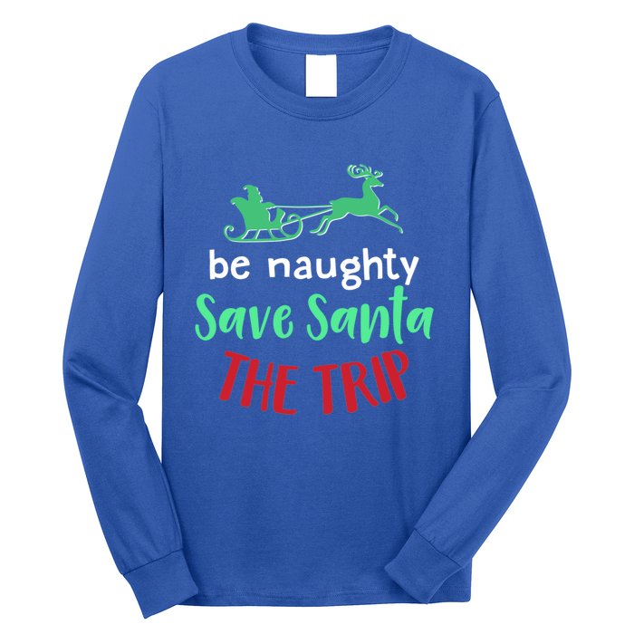 Christmas Be Naughty Save Santa The Trip Funny Quote Graphic Funny Gift Long Sleeve Shirt