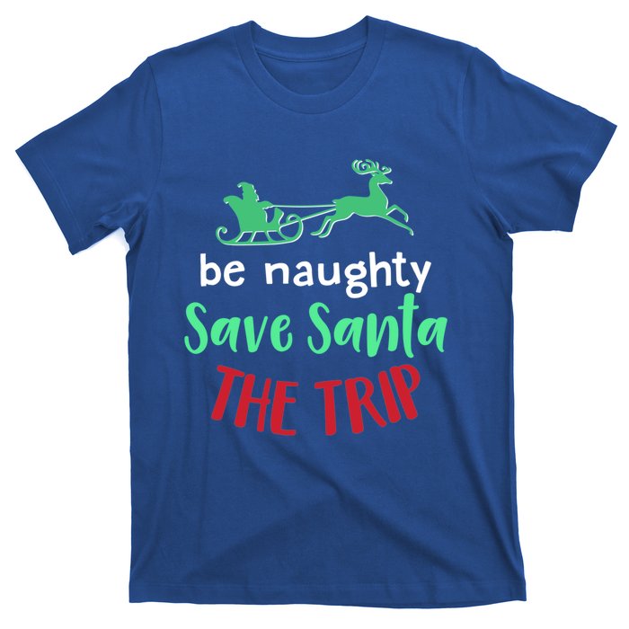 Christmas Be Naughty Save Santa The Trip Funny Quote Graphic Funny Gift T-Shirt