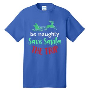 Christmas Be Naughty Save Santa The Trip Funny Quote Graphic Funny Gift Tall T-Shirt