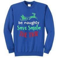 Christmas Be Naughty Save Santa The Trip Funny Quote Graphic Funny Gift Tall Sweatshirt