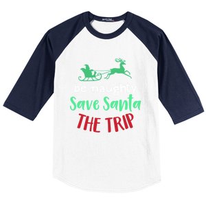 Christmas Be Naughty Save Santa The Trip Funny Quote Graphic Funny Gift Baseball Sleeve Shirt