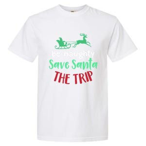 Christmas Be Naughty Save Santa The Trip Funny Quote Graphic Funny Gift Garment-Dyed Heavyweight T-Shirt