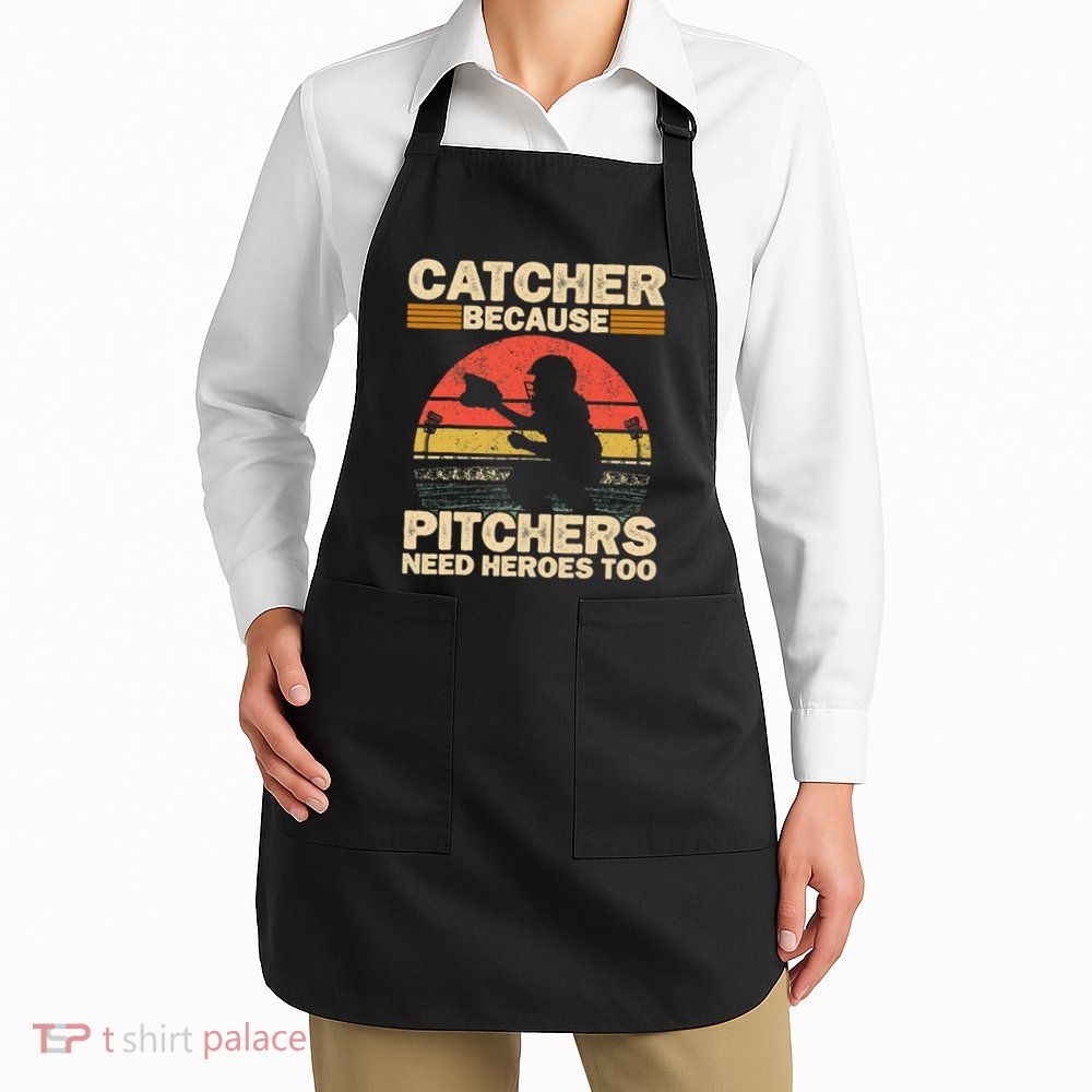 Catcher Because Pitchers Need Heroes Too Baseball Apron