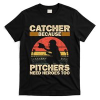 Catcher Because Pitchers Need Heroes Too Baseball T-Shirt