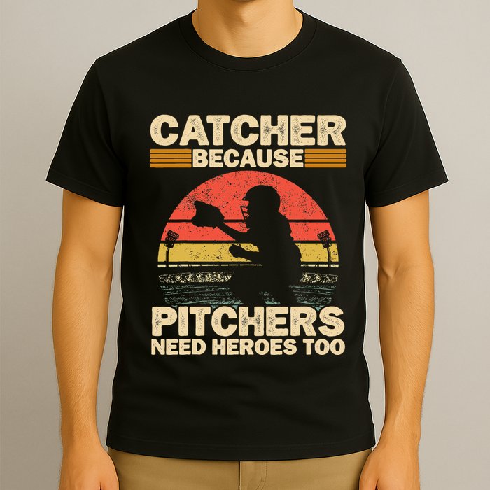 Catcher Because Pitchers Need Heroes Too Baseball T-Shirt