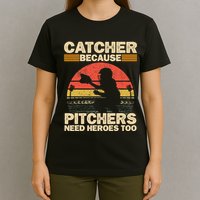 Catcher Because Pitchers Need Heroes Too Baseball T-Shirt