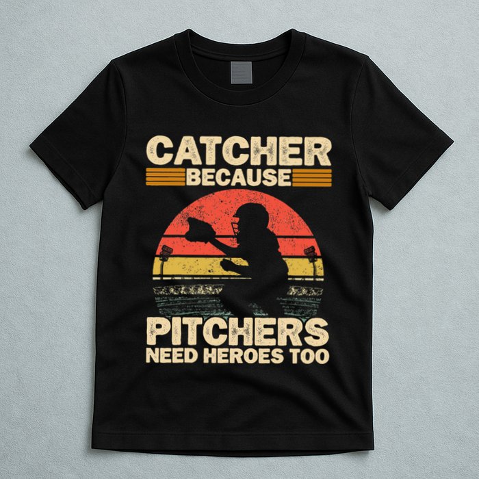 Catcher Because Pitchers Need Heroes Too Baseball T-Shirt