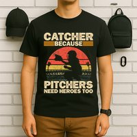 Catcher Because Pitchers Need Heroes Too Baseball T-Shirt