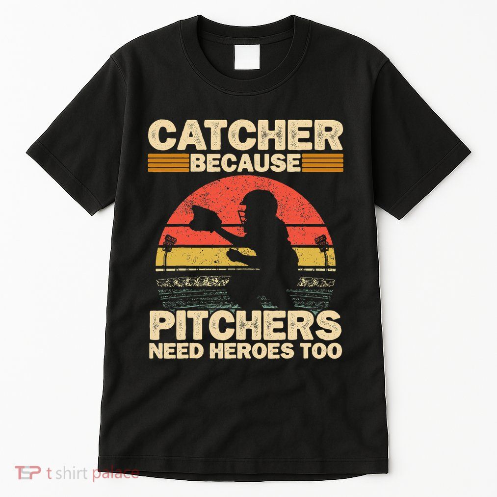 Catcher Because Pitchers Need Heroes Too Baseball Tall T-Shirt
