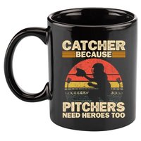 Catcher Because Pitchers Need Heroes Too Baseball 11oz C Handle Ceramic Mug