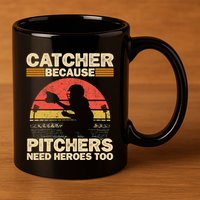 Catcher Because Pitchers Need Heroes Too Baseball 11oz C Handle Ceramic Mug