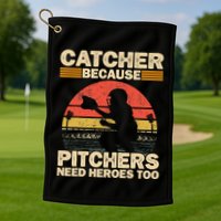 Catcher Because Pitchers Need Heroes Too Baseball Golf Towel