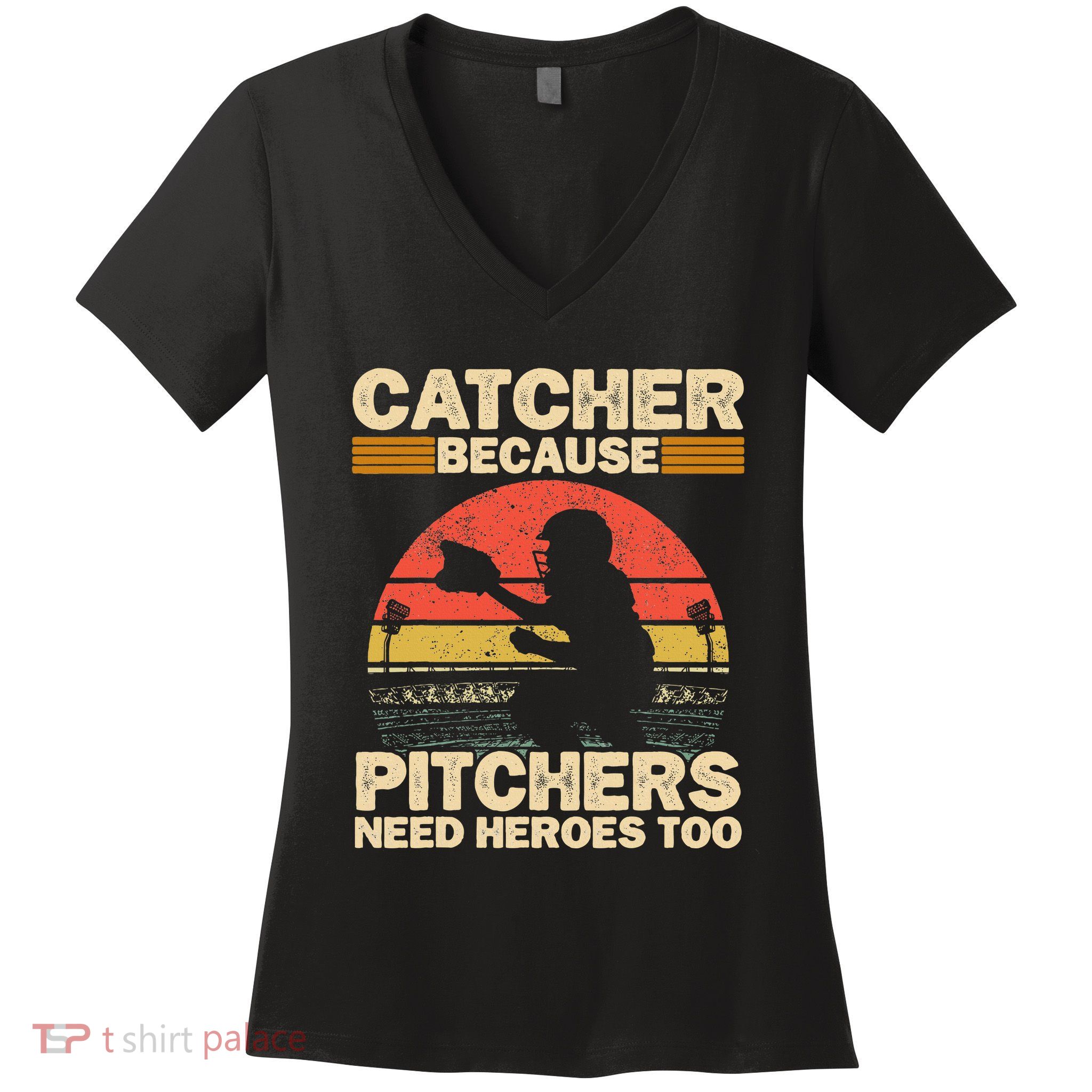 Catcher Because Pitchers Need Heroes Too Baseball Women's V-Neck T-Shirt