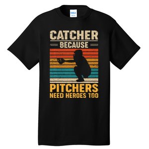 Catcher Because Pitchers Need Heroes Too Baseball Tall T-Shirt