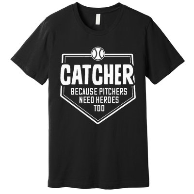 Catcher Because Pitchers Need Heroes Too Softball Catcher Premium T-Shirt