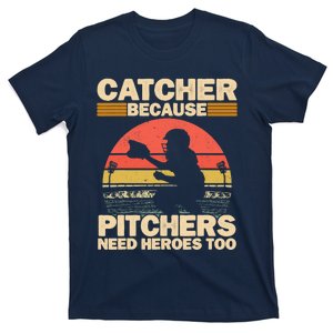 Catcher Because Pitchers Need Heroes Too Baseball T-Shirt