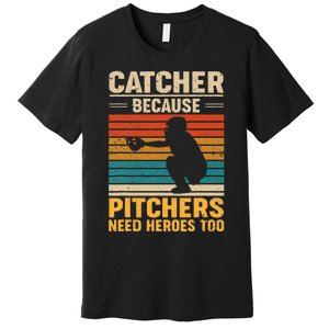 Catcher Because Pitchers Need Heroes Too Baseball Premium T-Shirt