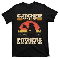 Catcher Because Pitchers Need Heroes Too Baseball T-Shirt