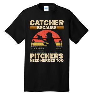 Catcher Because Pitchers Need Heroes Too Baseball Tall T-Shirt