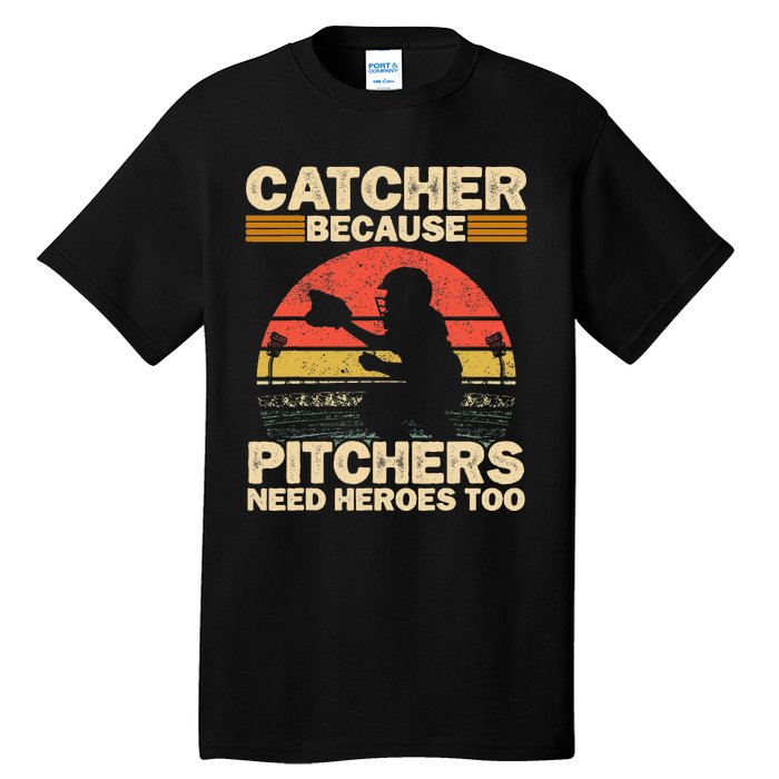 Catcher Because Pitchers Need Heroes Too Baseball Tall T-Shirt