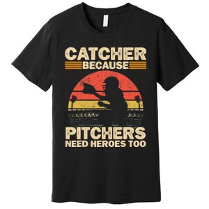 Catcher Because Pitchers Need Heroes Too Baseball Premium T-Shirt