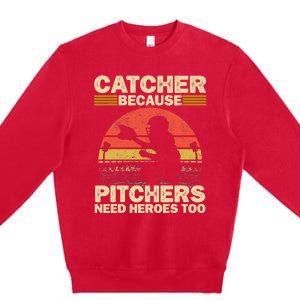 Catcher Because Pitchers Need Heroes Too Baseball Premium Crewneck Sweatshirt