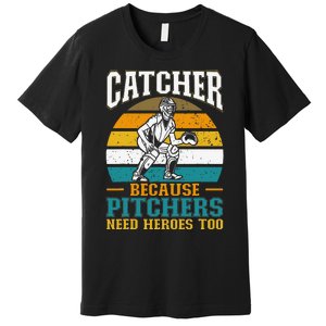 Catcher Because Pitchers Need Heroes Too Baseball Player Premium T-Shirt