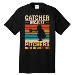 Catcher Because Pitchers Need Heroes Too Baseball Tall T-Shirt