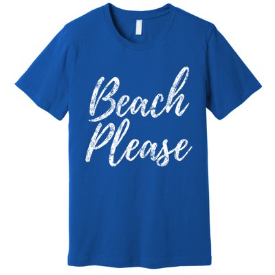 Cool "Beach Please" Funny Meme Holiday Vacation Novelty Gift Premium T-Shirt