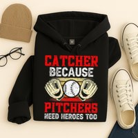 Catcher Because Pitchers Need Heroes Too Baseball Player Hoodie
