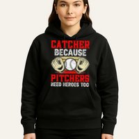 Catcher Because Pitchers Need Heroes Too Baseball Player Hoodie
